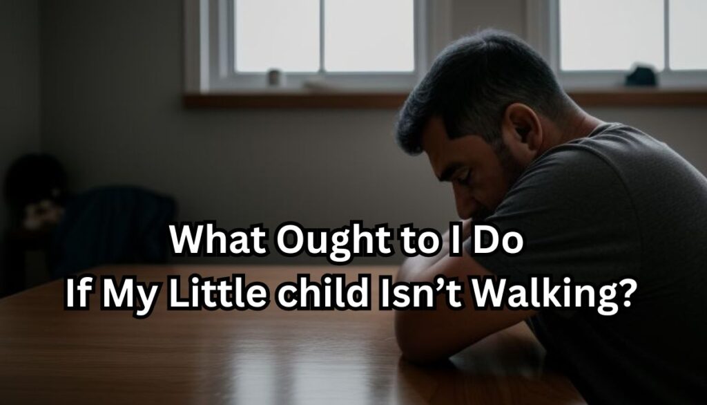 What Ought to I Do If My Little child Isn’t Walking