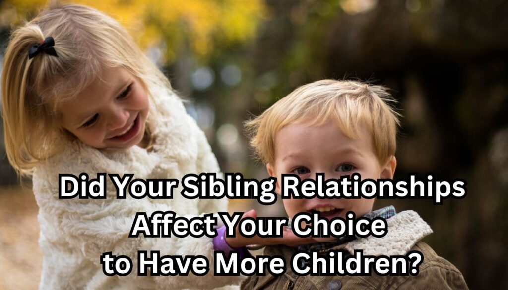 Did Your Sibling Relationships Affect Your Choice to Have More Children